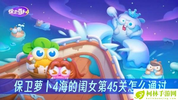 保卫萝卜4海的闺女第45关怎么通过